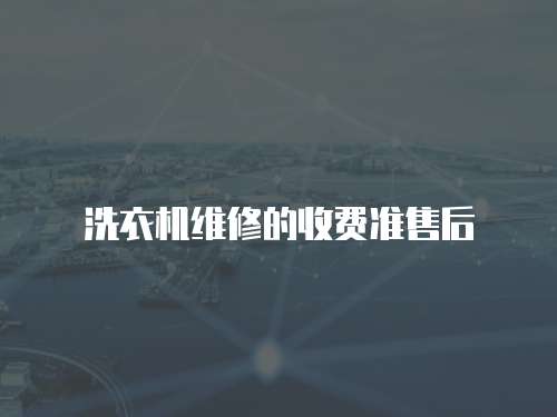 洗衣機維修的收費準售后
