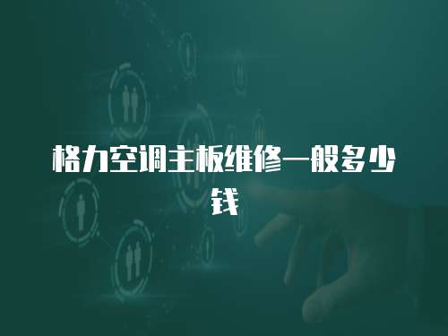 格力空調主板維修一般多少錢