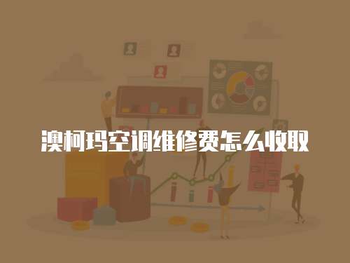澳柯瑪空調(diào)維修費怎么收取