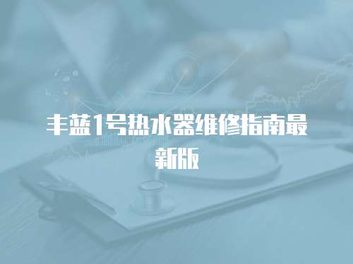 豐藍1號熱水器維修指南最新版