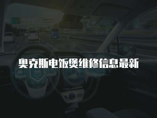 奧克斯電飯煲維修信息最新