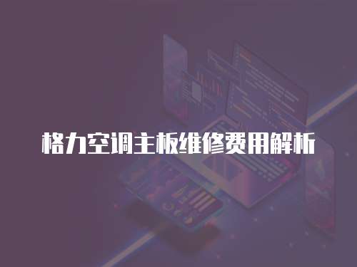 格力空調主板維修費用解析