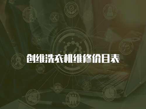 創(chuàng)維洗衣機(jī)維修價(jià)目表
