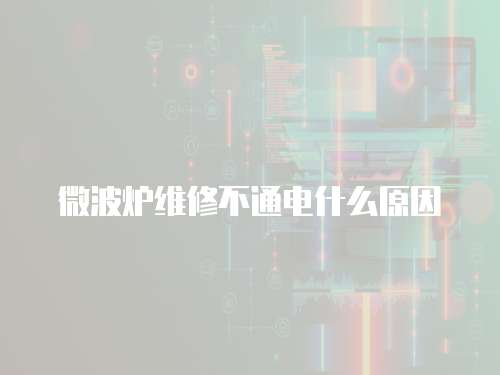 微波爐維修不通電什么原因