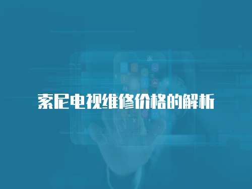 索尼電視維修價格的解析