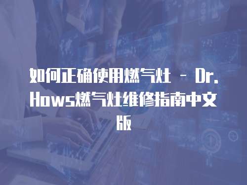 如何正確使用燃氣灶 - Dr. Hows燃氣灶維修指南中文版