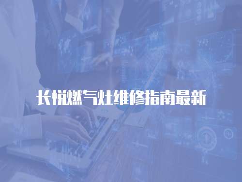 長悅燃氣灶維修指南最新
