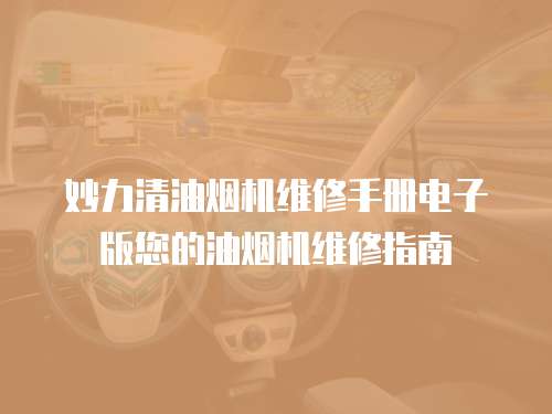 妙力清油煙機維修手冊電子版您的油煙機維修指南