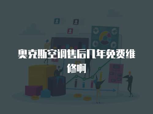 奧克斯空調(diào)售后幾年免費(fèi)維修啊