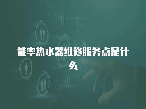 能率熱水器維修服務點是什么