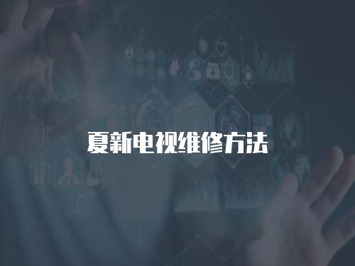 夏新電視維修方法