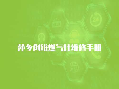 萍鄉創維燃氣灶維修手冊