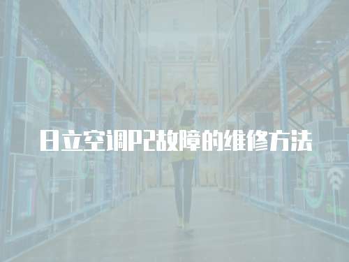 日立空調P2故障的維修方法