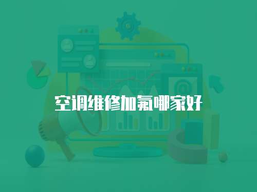空調(diào)維修加氟哪家好