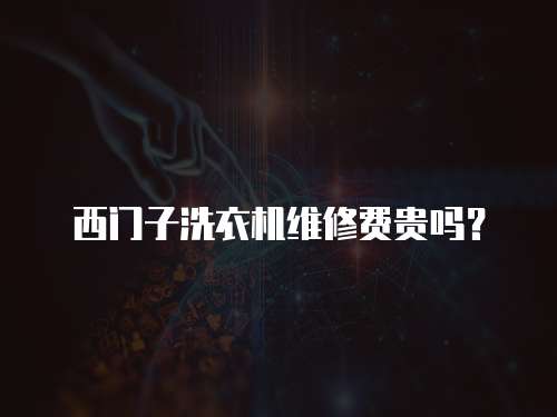 西門子洗衣機維修費貴嗎？