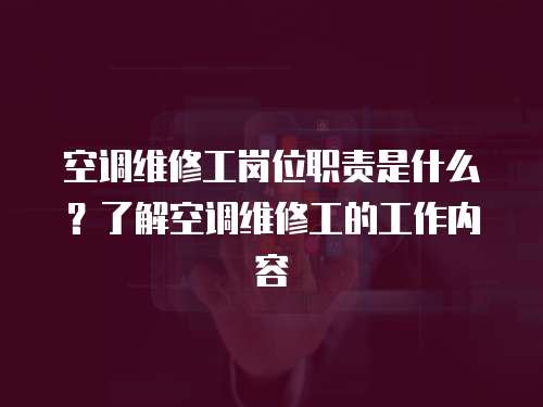 空調(diào)維修工崗位職責是什么？了解空調(diào)維修工的工作內(nèi)容