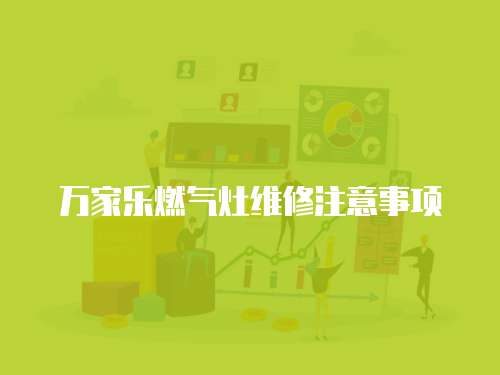 萬家樂燃氣灶維修注意事項