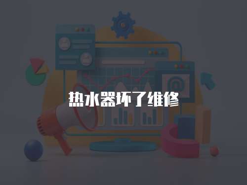 熱水器壞了維修