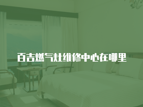 百吉燃氣灶維修中心在哪里
