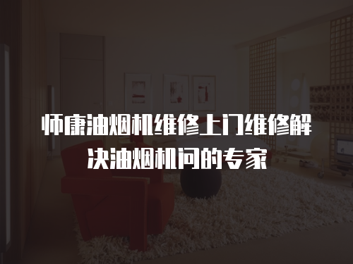 師康油煙機(jī)維修上門維修解決油煙機(jī)問的專家