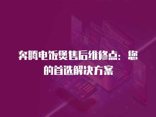 奔騰電飯煲售后維修點：您的首選解決方案