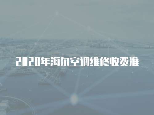 2020年海爾空調維修收費準