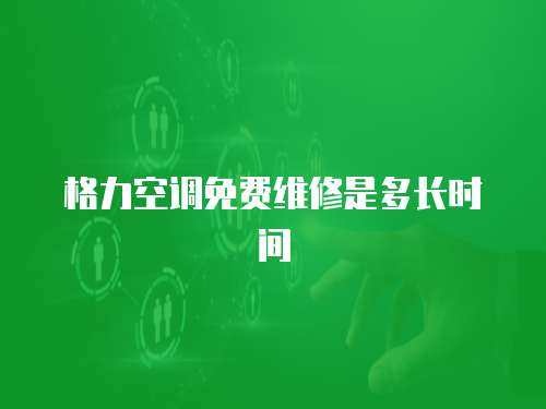 格力空調免費維修是多長時間