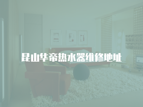 昆山華帝熱水器維修地址