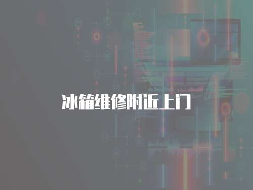 冰箱維修附近上門(mén)