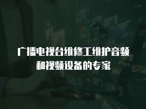 廣播電視臺維修工維護音頻和視頻設備的專家