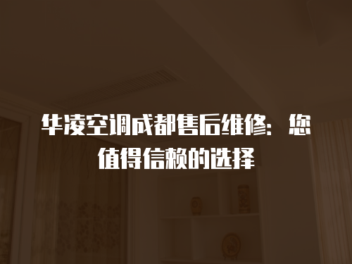華凌空調成都售后維修：您值得信賴的選擇