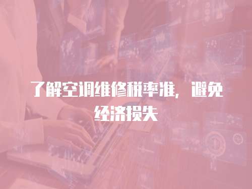 了解空調維修稅率準，避免經濟損失