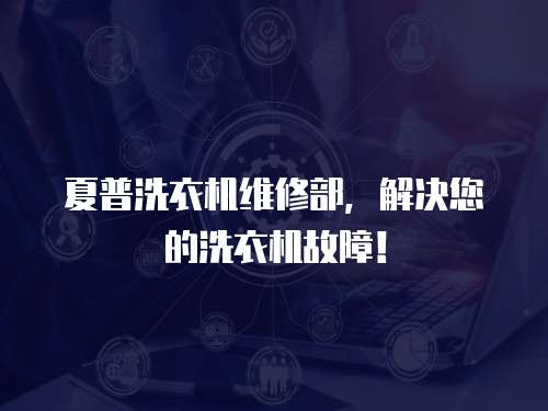 夏普洗衣機維修部，解決您的洗衣機故障！