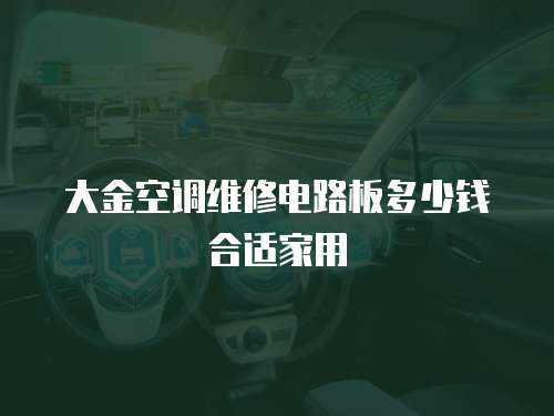 大金空調維修電路板多少錢合適家用