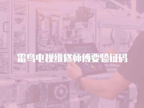 雷鳥電視維修師傅要驗(yàn)證碼
