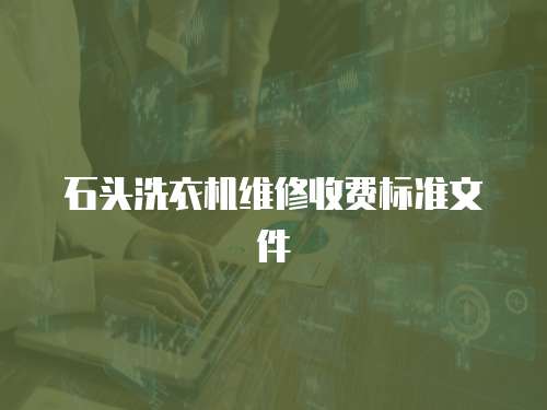 石頭洗衣機維修收費標準文件