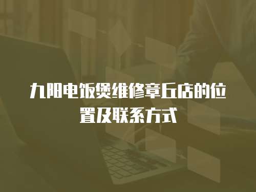九陽(yáng)電飯煲維修章丘店的位置及聯(lián)系方式