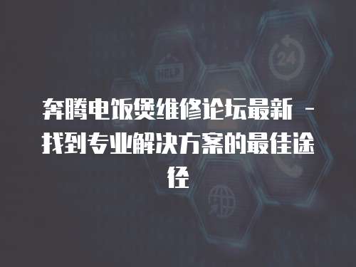 奔騰電飯煲維修論壇最新 - 找到專業(yè)解決方案的最佳途徑