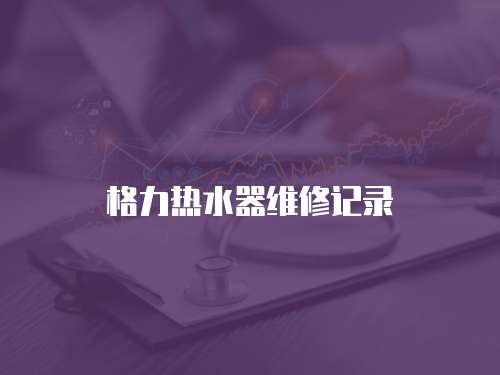 格力熱水器維修記錄