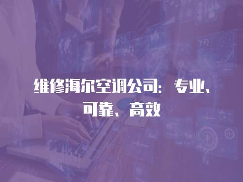 維修海爾空調公司：專業、可靠、高效