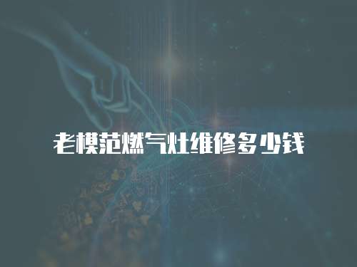 老模范燃氣灶維修多少錢