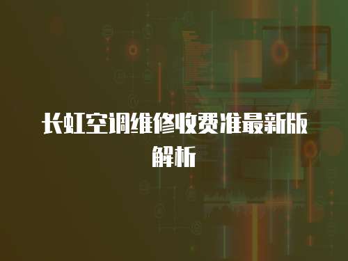 長虹空調(diào)維修收費(fèi)準(zhǔn)最新版解析