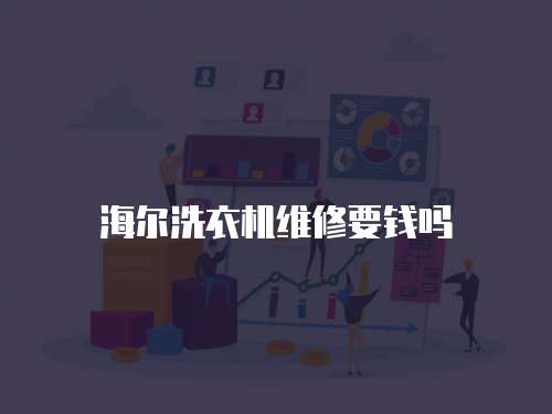海爾洗衣機(jī)維修要錢(qián)嗎