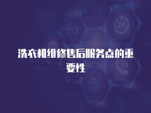 洗衣機維修售后服務點的重要性
