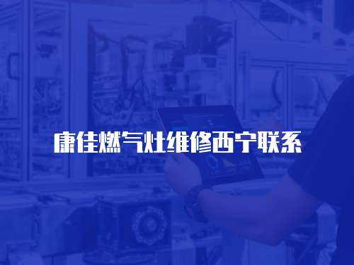 康佳燃氣灶維修西寧聯系