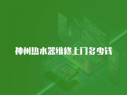 神州熱水器維修上門多少錢