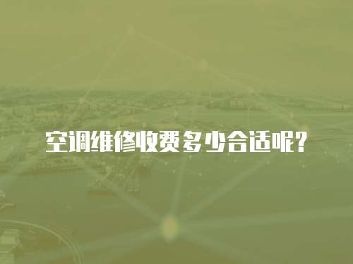 空調(diào)維修收費多少合適呢？