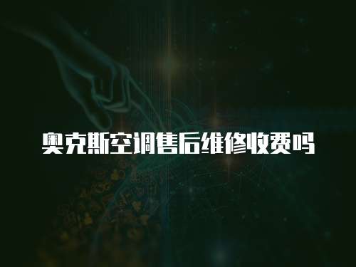 奧克斯空調售后維修收費嗎