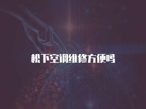 松下空調(diào)維修方便嗎