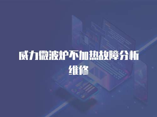 威力微波爐不加熱故障分析維修